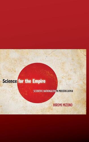 Science for the Empire – Scientific Nationalism in Modern Japan Mizuno Hardback