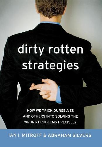 Dirty Rotten Strategies – How We Trick Ourselves and Others into Solving the Wr…