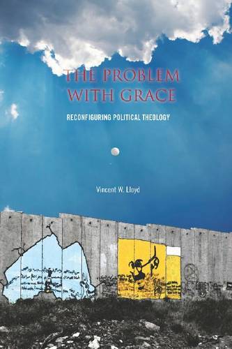 The Problem with Grace – Reconfiguring Political Theology Lloyd Paperback