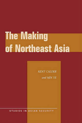 The Making of Northeast Asia Calder Ye Paperback John Wiley & Sons 9780804769228