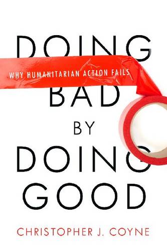 Doing Bad by Doing Good – Why Humanitarian Action Fails Coyne Paperback