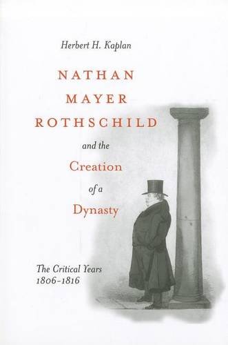 Nathan Mayer Rothschild and the Creation of a Dy – The Critical Years 1806–1816