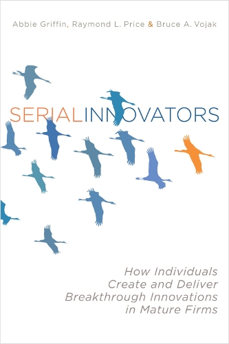 Serial Innovators – How Individuals Create and Deliver Breakthrough Innovations…