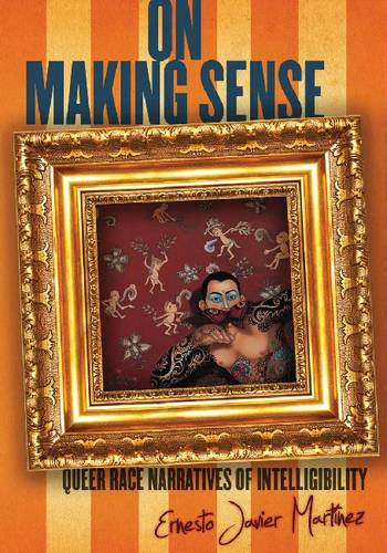 On Making Sense – Queer Race Narratives of Intelligibility Martínez Hardback