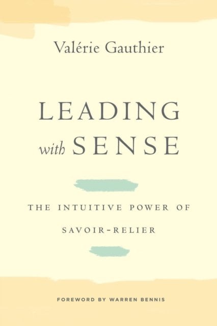 Leading with Sense – The Intuitive Power of Savoir–Relier Gauthier Bennis