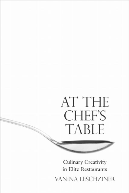 At the Chef`s Table – Culinary Creativity in Elite Restaurants Leschziner