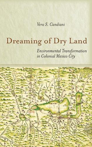 Dreaming of Dry Land – Environmental Transformation in Colonial Mexico City