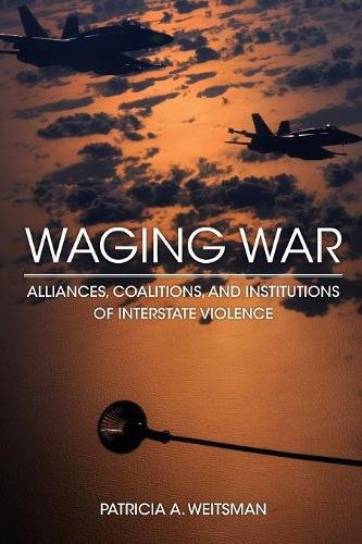 Waging War – Alliances, Coalitions, and Institutions of Interstate Violence