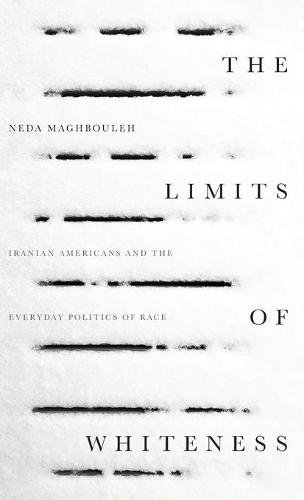 The Limits of Whiteness – Iranian Americans and the Everyday Politics of Race