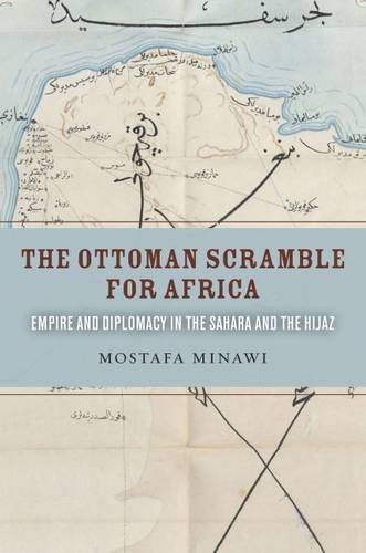 The Ottoman Scramble for Africa – Empire and Diplomacy in the Sahara and the Hi…