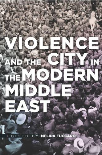Violence and the City in the Modern Middle East Fuccaro Hardback 9780804795845