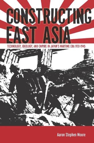 Constructing East Asia – Technology, Ideology, and Empire in Japan′s Wartime Er…