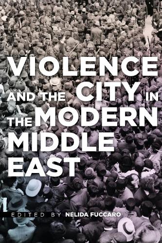 Violence and the City in the Modern Middle East Fuccaro Paperback 9780804797528