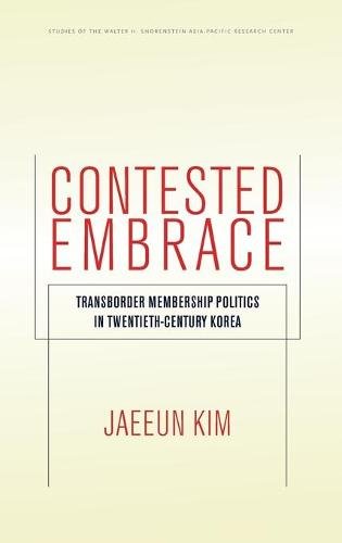 Contested Embrace – Transborder Membership Politics in Twentieth–Century Korea