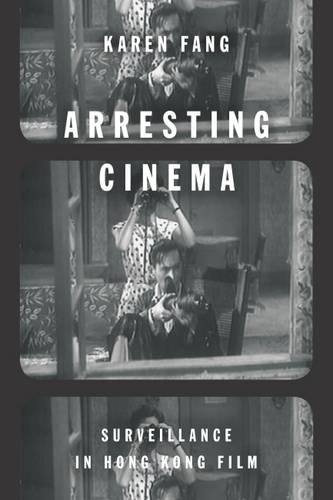 Arresting Cinema – Surveillance in Hong Kong Film Fang Hardback 9780804798914