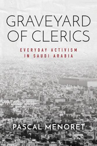 Graveyard of Clerics – Everyday Activism in Saudi Arabia Menoret Hardback