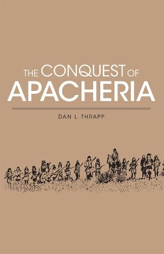 The Conquest of Apacheria Thrapp Paperback MP–OKL Uni of Oklahoma 9780806112862