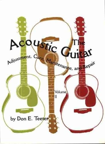 The Acoustic Guitar – Adjustment, Care, Maintenance, and Repair Teeter Paperback