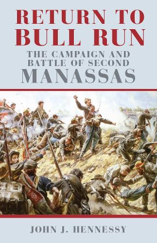 Return to Bull Run – The Campaign and Battle of Second Manassas Hennessy