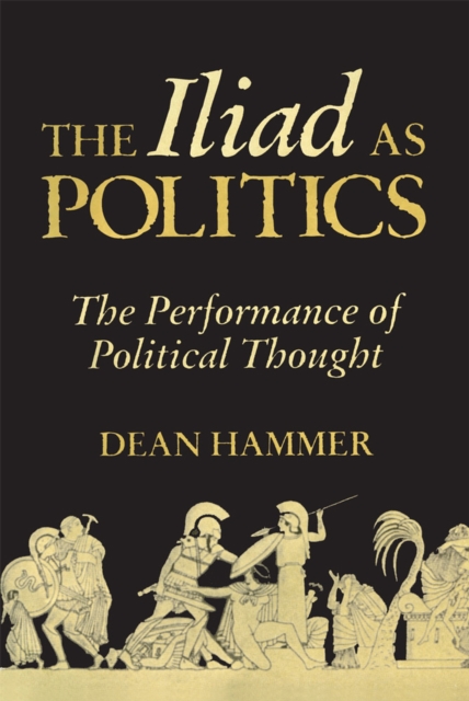 The Iliad as Politics – The Performance of Political Thought Hammer Hardback