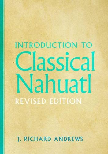 Introduction to Classical Nahuatl Andrews Hardback MP–OKL Uni of Oklahoma