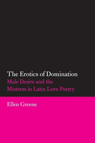 The Erotics of Domination – Male Desire and the Mistress in Latin Love Poetry