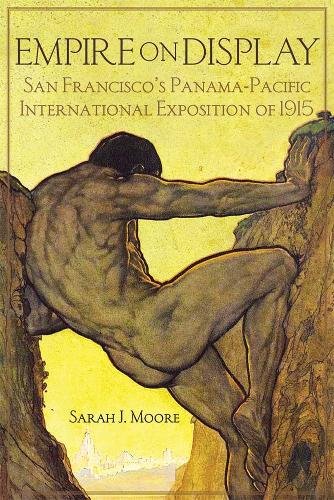 Empire on Display – San Francisco`s Panama–Pacific International Exposition of …