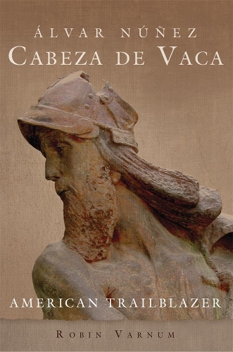 Álvar Núñez Cabeza de Vaca – American Trailblazer Varnum Hardback 9780806144979