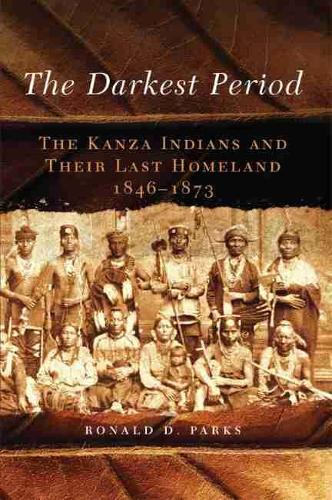 The Darkest Period – The Kanza Indians and Their Last Homeland, 1846–1873 Parks