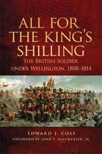 All for the King`s Shilling – The British Soldier under Wellington, 1808–1814