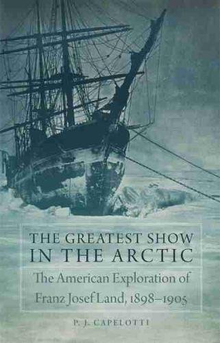 The Greatest Show in the Arctic – The American Exploration of Franz Josef Land,…
