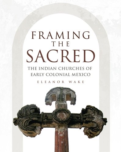Framing the Sacred – The Indian Churches of Early Colonial Mexico Wake Paperback