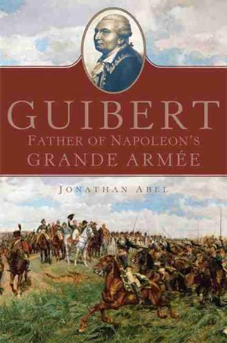 Guibert – Father of Napoleon`s Grande Armée Abel Hardback MP–OKL Uni of Oklahoma