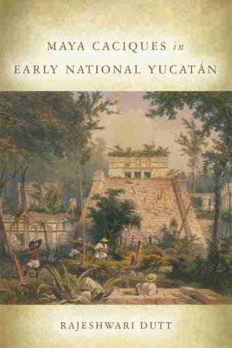 Maya Caciques in Early National Yucatán Dutt Hardback MP–OKL Uni of Oklahoma