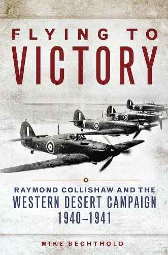 Flying to Victory – Raymond Collishaw and the Western Desert Campaign, 1940–194…