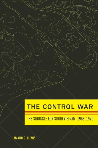 The Control War – The Struggle for South Vietnam, 1968–1975 Clemis Hardback
