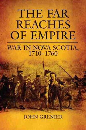 The Far Reaches of Empire – War in Nova Scotia, 1710–1760 Grenier Paperback