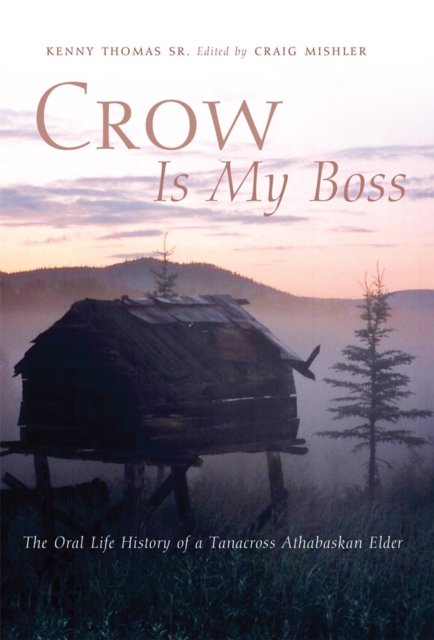 Crow Is My Boss – The Oral Life History of a Tanacross Athabaskan Elder Thomas