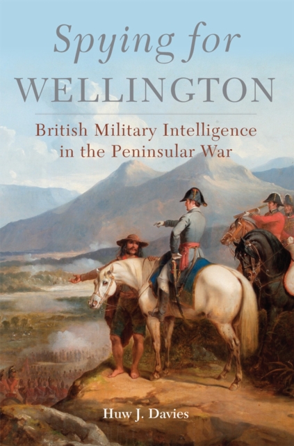 Spying for Wellington – British Military Intelligence in the Peninsular War