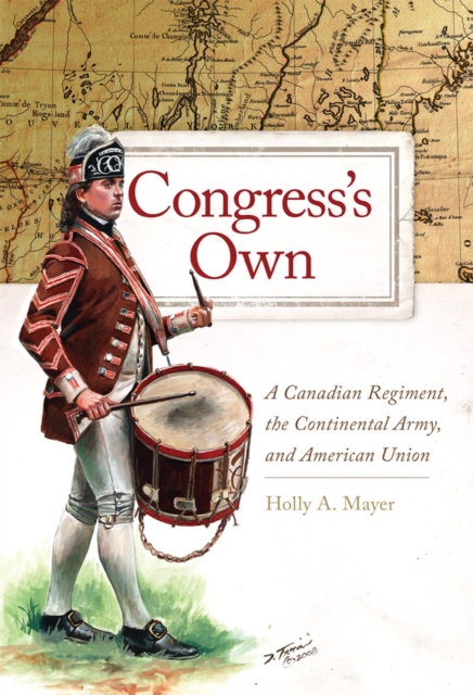 Congress`s Own – A Canadian Regiment, the Continental Army, and American Union