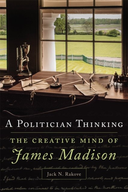 A Politician Thinking – The Creative Mind of James Madison Rakove Paperback