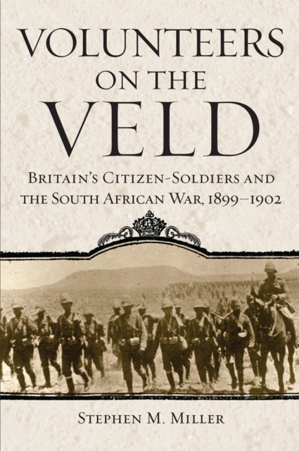 Volunteers on the Veld – Britain`s Citizen–Soldiers and the South African War, …