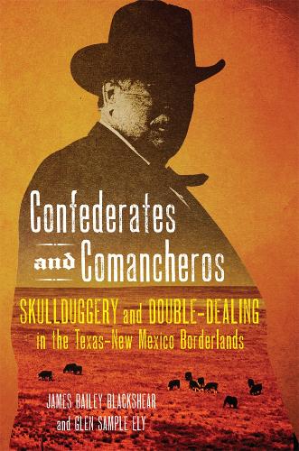 Confederates and Comancheros – Skullduggery and Double–Dealing in the Texas–New…