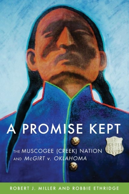 A Promise Kept – The Muscogee (Creek) Nation and McGirt v. Oklahoma Miller