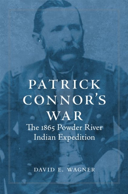 Patrick Connor`s War – The 1865 Powder River Indian Expedition Wagner Paperback