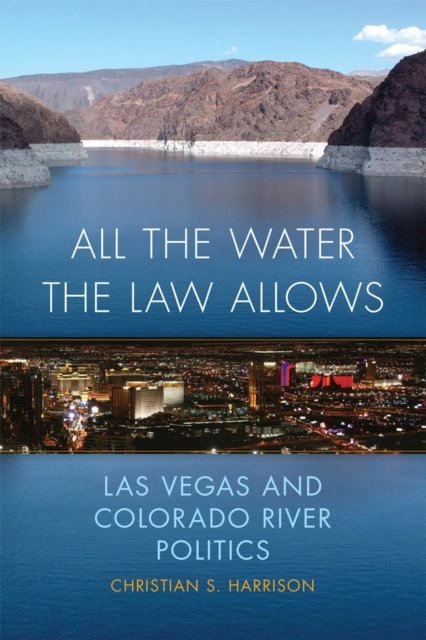All the Water the Law Allows – Las Vegas and Colorado River Politics Harrison