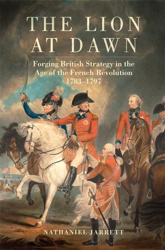 The Lion at Dawn Volume 75 – Forging British Strategy in the Age of the French …