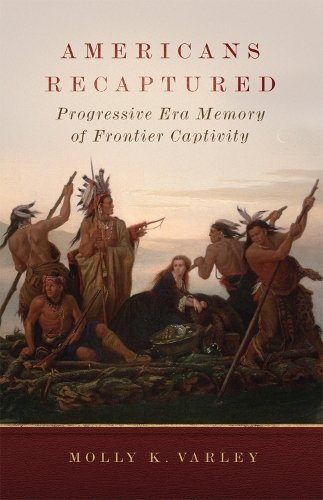Americans Recaptured – Progressive Era Memory of Frontier Captivity Varley