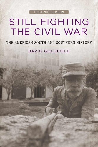 Still Fighting the Civil War – The American South and Southern History Goldfield