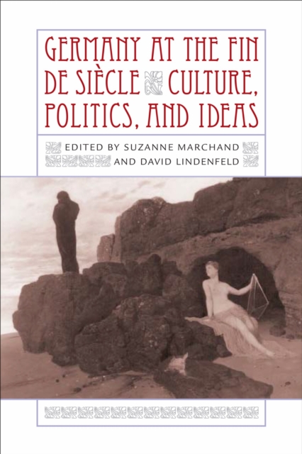 Germany at the Fin de SiÃ¨cle – Culture, Politics, and Ideas Marchand Lindenfeld